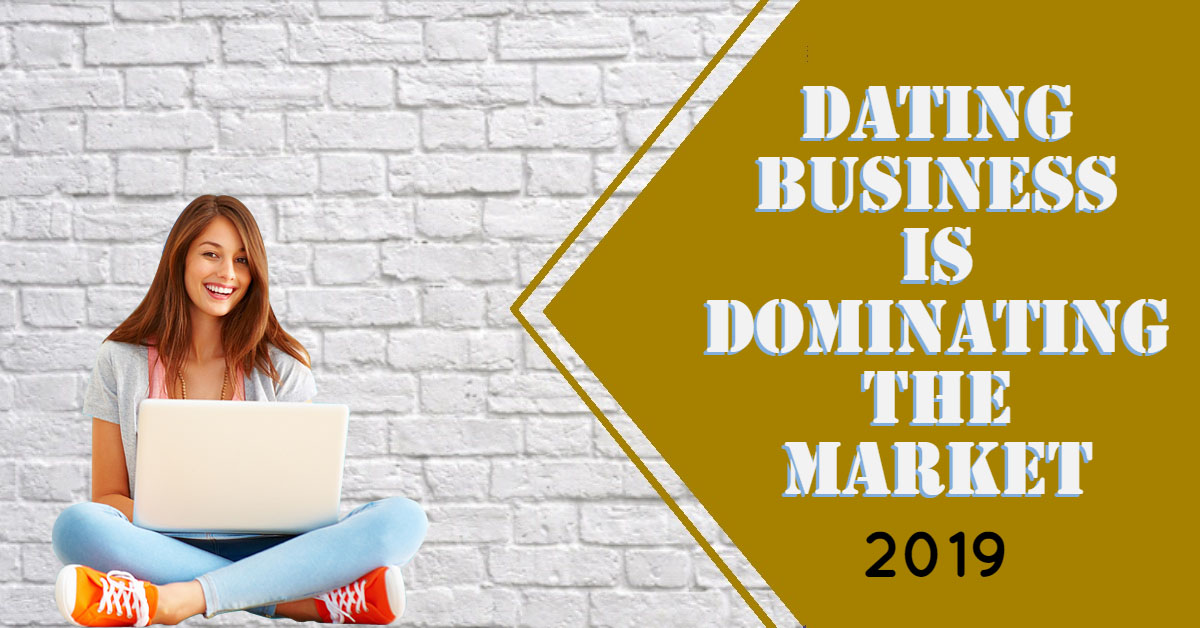 Online Dating Business is Dominating the Market in 2019