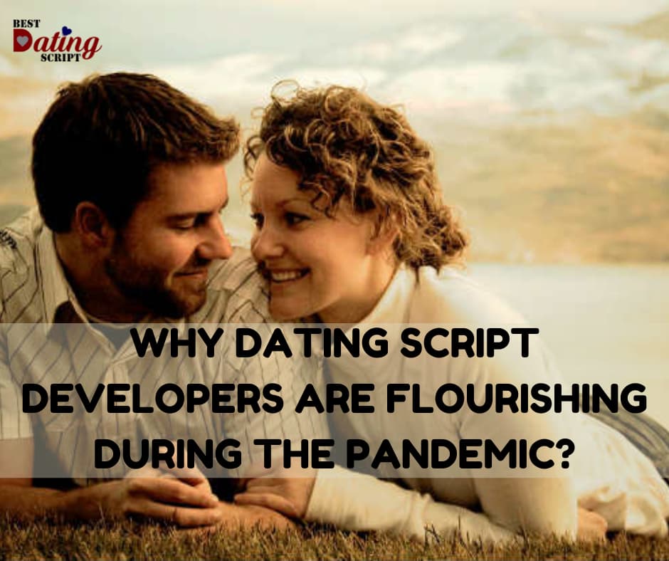Why Dating Script Developers Are Flourishing During The Pandemic