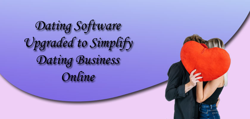 Best Dating Software Upgraded to Simplify Dating Business Online