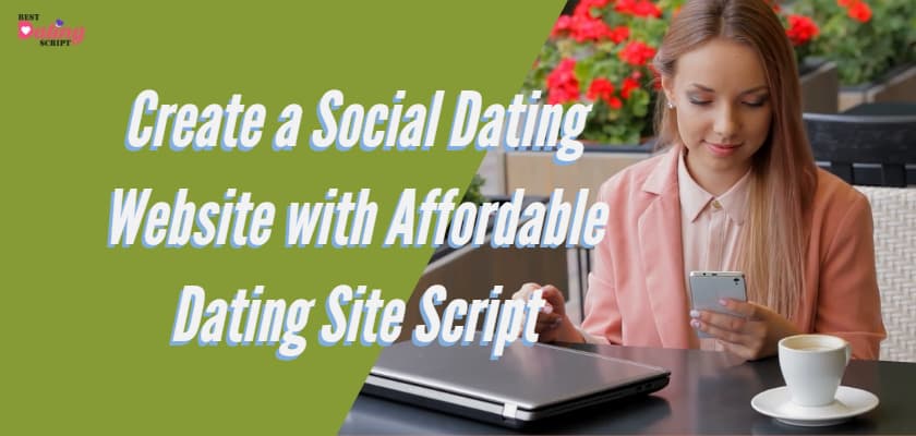 Create a Social Dating Website with Affordable Dating Site Script