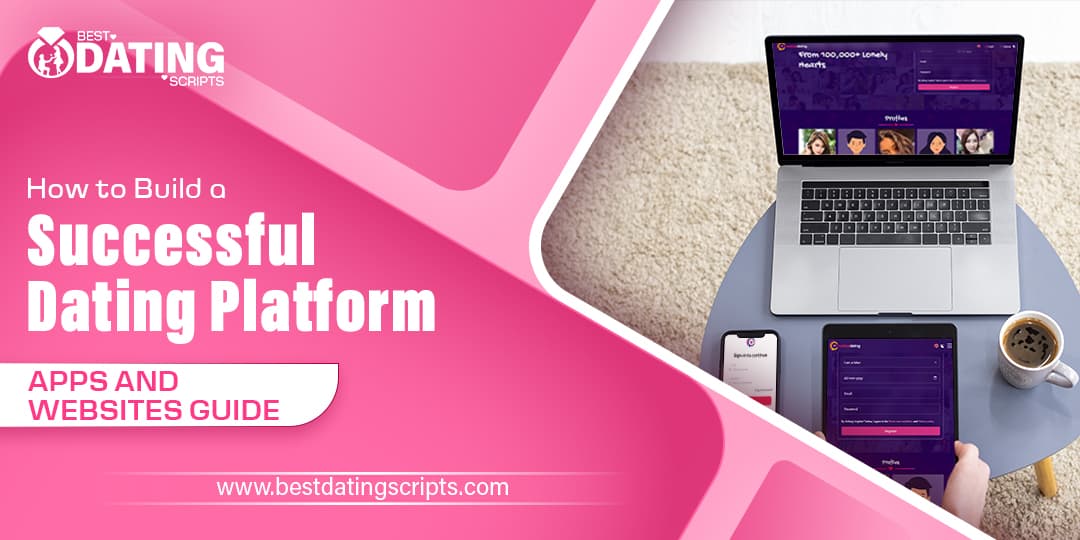 How to Build a Successful Dating Platform: Apps & Websites Guide