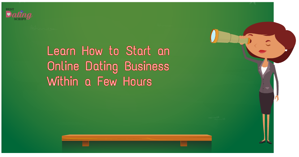 Learn How to Start an Online Dating Business Within a Few Hours