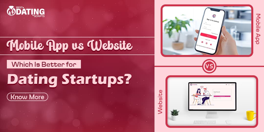 Mobile App vs. Website – Which One is Better for Dating Startups?