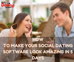 How to Make Your Social Dating Software Look Amazing In 5 Days