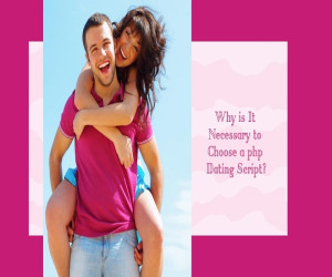 Why is It Necessary to Choose a php Dating Script?