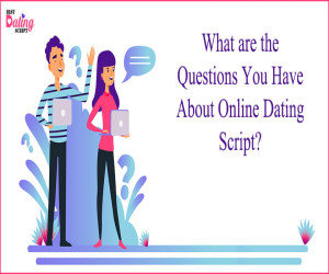What are the Questions You Have About Online Dating Script ?