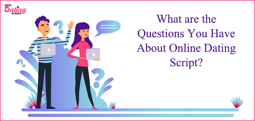 What are the Questions You Have About Online Dating Script ?