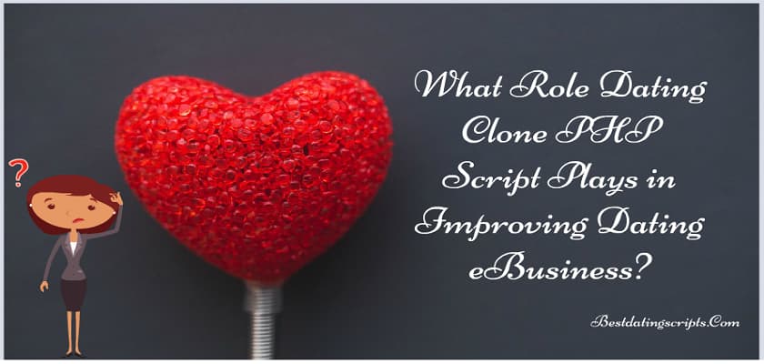What Role Dating Clone PHP Script Plays in Improving Dating eBusiness?